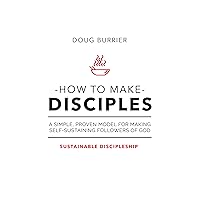 How to Make Disciples: A simple, proven model for making self-sustaining followers of God How to Make Disciples: A simple, proven model for making self-sustaining followers of God Kindle Audible Audiobook Paperback