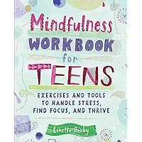 Mindfulness Workbook for Teens: Exercises and Tools to Handle Stress, Find Focus, and Thrive (Health and Wellness Workbooks for Teens) Mindfulness Workbook for Teens: Exercises and Tools to Handle Stress, Find Focus, and Thrive (Health and Wellness Workbooks for Teens) Paperback Kindle Spiral-bound
