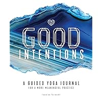 Good Intentions: A Guided Yoga Journal for a More Meaningful Practice Good Intentions: A Guided Yoga Journal for a More Meaningful Practice Paperback