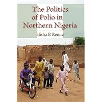 The Politics of Polio in Northern Nigeria The Politics of Polio in Northern Nigeria Paperback Hardcover