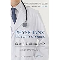 Physicians' Untold Stories: Miraculous experiences doctors are hesitant to share with their patients, or ANYONE! Physicians' Untold Stories: Miraculous experiences doctors are hesitant to share with their patients, or ANYONE! Paperback Kindle