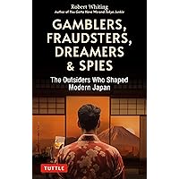 Gamblers, Fraudsters, Dreamers & Spies: The Outsiders Who Shaped Modern Japan Gamblers, Fraudsters, Dreamers & Spies: The Outsiders Who Shaped Modern Japan Kindle Paperback