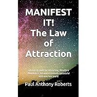 MANIFEST IT! The Law of Attraction: Advanced guide for Attracting, Wealth & Abundance, become extremely successful with way less work!