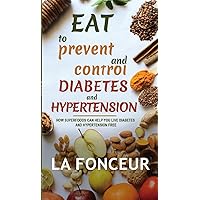 Eat to Prevent and Control Diabetes and Hypertension: How Superfoods Can Help You Live Diabetes And Hypertension Free Eat to Prevent and Control Diabetes and Hypertension: How Superfoods Can Help You Live Diabetes And Hypertension Free Hardcover Paperback