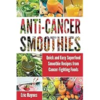 Anti-Cancer Smoothies: Quick and Easy Superfood Smoothie Recipes from Cancer-Fighting Foods (Anti Cancer Foods and Fruits) (Juicing for Healthiness) Anti-Cancer Smoothies: Quick and Easy Superfood Smoothie Recipes from Cancer-Fighting Foods (Anti Cancer Foods and Fruits) (Juicing for Healthiness) Paperback Kindle
