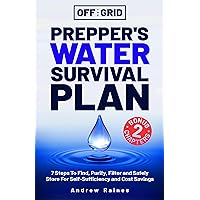 Off The Grid Prepper’s Water Survival Plan: 7 Steps To Find, Purify, Filter and Safely Store For Self-Sufficiency and Cost Savings Off The Grid Prepper’s Water Survival Plan: 7 Steps To Find, Purify, Filter and Safely Store For Self-Sufficiency and Cost Savings Kindle Paperback Hardcover