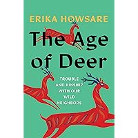 The Age of Deer: Trouble and Kinship with our Wild Neighbors The Age of Deer: Trouble and Kinship with our Wild Neighbors Hardcover Kindle Audible Audiobook Paperback Audio CD