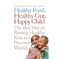 Healthy Food, Healthy Gut, Happy Child: The Real Dirt on Raising Healthy Kids in a Processed World Healthy Food, Healthy Gut, Happy Child: The Real Dirt on Raising Healthy Kids in a Processed World Paperback