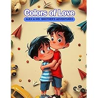 Colors of Love: Alex and his Brother's Adventures with Schizencephaly Colors of Love: Alex and his Brother's Adventures with Schizencephaly Paperback