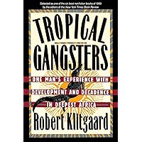 Tropical Gangsters: One Man's Experience With Development And Decadence In Deepest Africa Tropical Gangsters: One Man's Experience With Development And Decadence In Deepest Africa Paperback Kindle