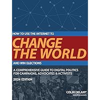 How to Use the Internet to Change the World - and Win Elections: 2024 Edition