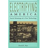 Electrifying America: Social Meanings of a New Technology, 1880-1940 Electrifying America: Social Meanings of a New Technology, 1880-1940 Paperback Hardcover