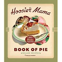 The Hoosier Mama Book of Pie: Deluxe Recipes The Hoosier Mama Book of Pie: Deluxe Recipes Kindle Hardcover