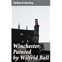 Winchester, Painted by Wilfrid Ball Winchester, Painted by Wilfrid Ball Kindle Hardcover Paperback MP3 CD Library Binding