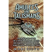 Amulets and Talismans: Unlocking the Power of a Magical Talisman, Amulet, or Charm and How to Choose, Make, Cleanse, and Charge Them (Spiritual Magick)
