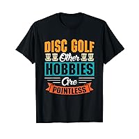 Disc Golf other hobbies are pointless - Disc Golf T-Shirt