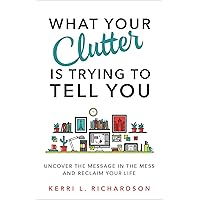 What Your Clutter Is Trying to Tell You: Uncover the Message in the Mess and Reclaim Your Life What Your Clutter Is Trying to Tell You: Uncover the Message in the Mess and Reclaim Your Life Kindle Audible Audiobook Paperback