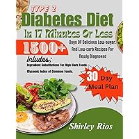 Type 2 Diabetes Diet In 17 Minutes Or Less: 1500+ Days Of Delicious Low-sugar, And Low-carb Recipes For Newly Diagnosed | A 30-day Meal Plan. (Eating Healthy Cookbook)