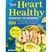 The Heart Healthy Cookbook for Beginners 2020: 600 Low Sodium, Low Fat Recipes to Drop Pounds, Improve Health and Lower Blood Pressure (21 Day Meal Plan Included) The Heart Healthy Cookbook for Beginners 2020: 600 Low Sodium, Low Fat Recipes to Drop Pounds, Improve Health and Lower Blood Pressure (21 Day Meal Plan Included) Paperback