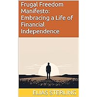 Frugal Freedom Manifesto: Embracing a Life of Financial Independence Frugal Freedom Manifesto: Embracing a Life of Financial Independence Kindle Paperback