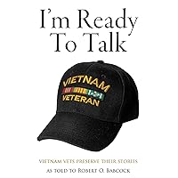 I'm Ready to Talk: Vietnam Vets Preserve Their Stories I'm Ready to Talk: Vietnam Vets Preserve Their Stories Paperback Kindle