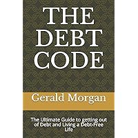 THE DEBT CODE: The Ultimate Guide to getting out of Debt and Living a Debt-Free Life THE DEBT CODE: The Ultimate Guide to getting out of Debt and Living a Debt-Free Life Paperback Kindle