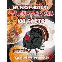 My First History Thanksgiving 100 Facts for Kids: Tales, Traditions, Trivia, True Story of the Pilgrims, Old Western, Turkey, Pumpkins, Farmers, American Legends