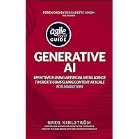 The Agile Brand Guide: Generative AI: Effectively using artificial intelligence to create compelling content at scale (Agile Brand Guides)