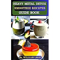 HEAVY METAL DETOX SMOOTHIE RECIPES GUIDE BOOK: Unlock Your Path to Optimal Health: Remove Toxins, Detoxify Poisoning Chemicals to Promote and Reclaim Your Wellness HEAVY METAL DETOX SMOOTHIE RECIPES GUIDE BOOK: Unlock Your Path to Optimal Health: Remove Toxins, Detoxify Poisoning Chemicals to Promote and Reclaim Your Wellness Kindle Paperback Hardcover