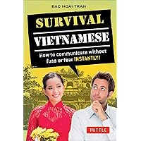Survival Vietnamese: How to Communicate without Fuss or Fear - Instantly! (Vietnamese Phrasebook & Dictionary) (Survival Phrasebooks) Survival Vietnamese: How to Communicate without Fuss or Fear - Instantly! (Vietnamese Phrasebook & Dictionary) (Survival Phrasebooks) Paperback Kindle
