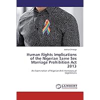 Human Rights Implications of the Nigerian Same Sex Marriage Prohibition Act 2013: An Examination of Nigerian Anti-Homosexual Legislations
