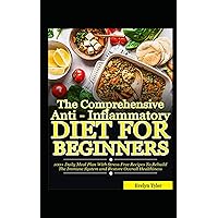 The Comprehensive Anti-Inflammatory Diet For Beginners: 100+ Daily Meal Plan with Stress-free Recipes to Rebuild the Immune System and Restore Overall Healthiness The Comprehensive Anti-Inflammatory Diet For Beginners: 100+ Daily Meal Plan with Stress-free Recipes to Rebuild the Immune System and Restore Overall Healthiness Kindle Paperback