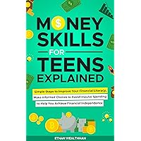 Money Skills for Teens Explained: Simple Steps to Improve Your Financial Literacy, Make Informed Choices to Avoid Impulse Spending to Help You Achieve Financial Independence Money Skills for Teens Explained: Simple Steps to Improve Your Financial Literacy, Make Informed Choices to Avoid Impulse Spending to Help You Achieve Financial Independence Kindle Paperback Hardcover
