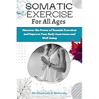 Somatic Exercises for All Ages: A Beginner's Manual to Improve Your Body Awareness and Well-Being (Healing Therapy Book 1) Somatic Exercises for All Ages: A Beginner's Manual to Improve Your Body Awareness and Well-Being (Healing Therapy Book 1) Kindle Paperback Hardcover