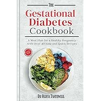 The Gestational Diabetes Cookbook: A Meal Plan for a Healthy Pregnancy with Over 40 Easy and Quick Recipes The Gestational Diabetes Cookbook: A Meal Plan for a Healthy Pregnancy with Over 40 Easy and Quick Recipes Paperback Kindle