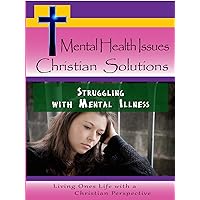 Mental Health Issues, Christian Solutions - Struggling with Mental Illness