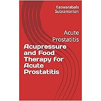 Acupressure and Food Therapy for Acute Prostatitis : Acute Prostatitis (Common People Medical Books - Part 3 Book 7) Acupressure and Food Therapy for Acute Prostatitis : Acute Prostatitis (Common People Medical Books - Part 3 Book 7) Kindle Paperback