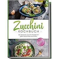 Zucchini Kochbuch: Die leckersten Zucchini Rezepte für jeden Geschmack und Anlass - inkl. Aufstrichen, Fingerfood, Smoothies & Fitness-Rezepten (German Edition) Zucchini Kochbuch: Die leckersten Zucchini Rezepte für jeden Geschmack und Anlass - inkl. Aufstrichen, Fingerfood, Smoothies & Fitness-Rezepten (German Edition) Kindle Paperback