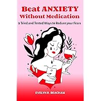 Beat Anxiety Without Medication: 9 Tried and Tested ways to reduce your fears. Beat Anxiety Without Medication: 9 Tried and Tested ways to reduce your fears. Kindle Paperback