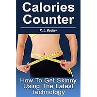 Calories Counter: How To Get Skinny Using The Latest Technology Calories Counter: How To Get Skinny Using The Latest Technology Kindle Paperback