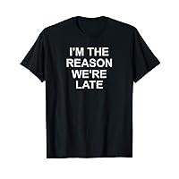 I'm The Reason We're Late, Sarcastic, Funny, Joke, Family T-Shirt