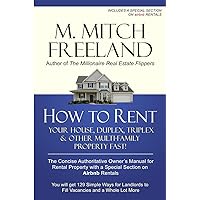 HOW TO RENT YOUR HOUSE, DUPLEX, TRIPLEX & OTHER MULTI-FAMILY PROPERTY FAST!: The Concise Authoritative Owner's Manual for Rental Property: Special Chapter on Airbnb Rentals HOW TO RENT YOUR HOUSE, DUPLEX, TRIPLEX & OTHER MULTI-FAMILY PROPERTY FAST!: The Concise Authoritative Owner's Manual for Rental Property: Special Chapter on Airbnb Rentals Paperback