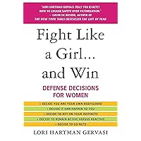 Fight Like a Girl...and Win: Defense Decisions for Women Fight Like a Girl...and Win: Defense Decisions for Women Paperback Kindle