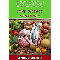 Navigating Appropriate Diet For A Lyme Disease Patient Using The New Lyme Disease Cookbook Navigating Appropriate Diet For A Lyme Disease Patient Using The New Lyme Disease Cookbook Kindle Paperback