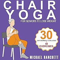 Chair Yoga Weight Loss for Seniors: 15 Minutes Chair-Assisted Core Strengthening Workout Routine for Older Adults with Zero Equipment Beyond a Chair (Wall Pilates Workouts, Book 9) Chair Yoga Weight Loss for Seniors: 15 Minutes Chair-Assisted Core Strengthening Workout Routine for Older Adults with Zero Equipment Beyond a Chair (Wall Pilates Workouts, Book 9) Audible Audiobook Paperback Kindle Hardcover