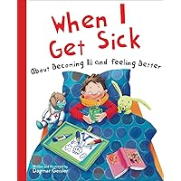 When I Get Sick: About Becoming Ill and Feeling Better (The Safe Child, Happy Parent Series) When I Get Sick: About Becoming Ill and Feeling Better (The Safe Child, Happy Parent Series) Kindle Hardcover