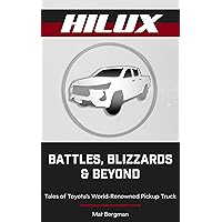 Hilux: Battles, Blizzards, and Beyond: Tales of Toyota's World-Renowned Pickup Truck
