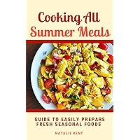 COOKING ALL SUMMER MEALS : Guide to Easily Prepare Fresh Seasonal Foods COOKING ALL SUMMER MEALS : Guide to Easily Prepare Fresh Seasonal Foods Kindle Paperback