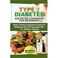 Type 2 Diabetes Air Fryer Cookbook for Beginners: Heart-Healthy Vegetarian Recipes for Diabetics with A 30-Day Meal Plan for Diabetic Patient and a Shopping list (Diabetic Delights Collection) Type 2 Diabetes Air Fryer Cookbook for Beginners: Heart-Healthy Vegetarian Recipes for Diabetics with A 30-Day Meal Plan for Diabetic Patient and a Shopping list (Diabetic Delights Collection) Paperback Kindle