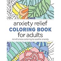Anxiety Relief Coloring Book for Adults: Mindfulness Coloring to Soothe Anxiety Anxiety Relief Coloring Book for Adults: Mindfulness Coloring to Soothe Anxiety Paperback Spiral-bound
